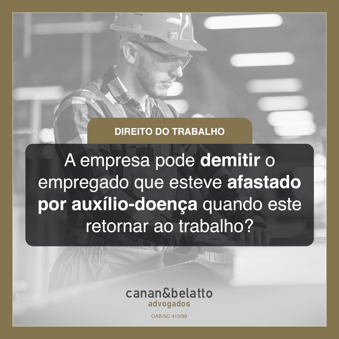A empresa pode demitir o empregado que esteve afastado por auxílio-doença quando este retornar ao trabalho?